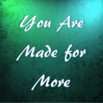 You are made for more