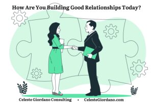 A picture of two cartoon people shaking hands with the words "How are you building good relationships today?" at the top and "Celeste Giordano Consulting" at the bottom